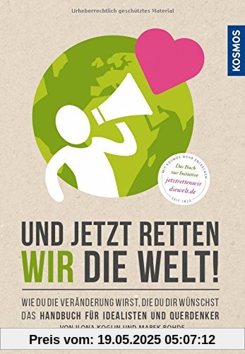 Und jetzt retten wir die Welt: Wie du die Veränderung wirst, die du dir wünschst