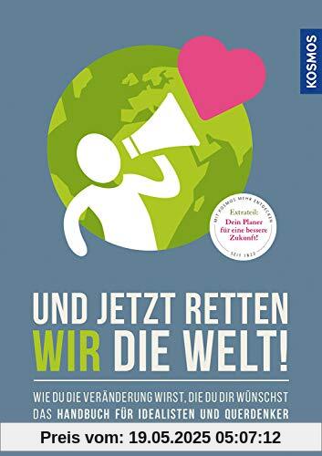 Und jetzt retten wir die Welt: Wie du die Veränderung wirst, die du dir wünschst