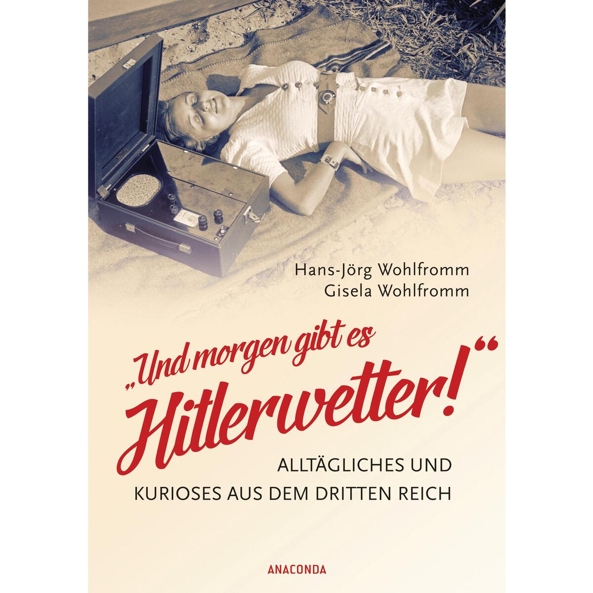 »Und morgen gibt es Hitlerwetter!« »Und morgen gibt es Hitlerwetter!« von Anaconda Verlag