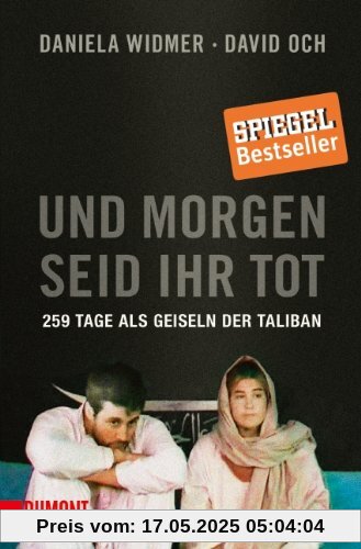 Und morgen seid ihr tot: 259 Tage als Geiseln der Taliban