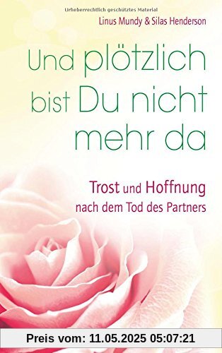 Und plötzlich bist Du nicht mehr da: Trost und Hoffnung nach dem Tod des Partners