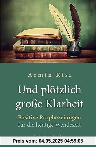 Und plötzlich große Klarheit: Positive Prophezeiungen für die heutige Wendezeit Und plötzlich große Klarheit: Positive Prophezeiungen für die heutige Wendezeit
