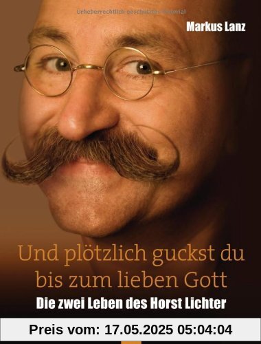 Und plötzlich guckst du bis zum lieben Gott: Die zwei Leben des Horst Lichter