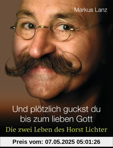Und plötzlich guckst du  - bis zum lieben Gott: Die zwei Leben des Horst Lichter