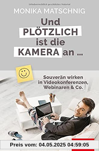 Und plötzlich ist die Kamera an ...: Souverän wirken in Videokonferenzen, Webinaren & Co. (Dein Erfolg)