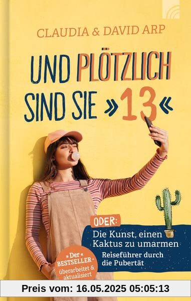 Und plötzlich sind sie 13: oder: Die Kunst, einen Kaktus zu umarmen Reiseführer durch die Pubertät: oder: Die Kunst, einen Kaktus zu umarmen. ... Der Bestseller - überarbeitet & aktualisiert