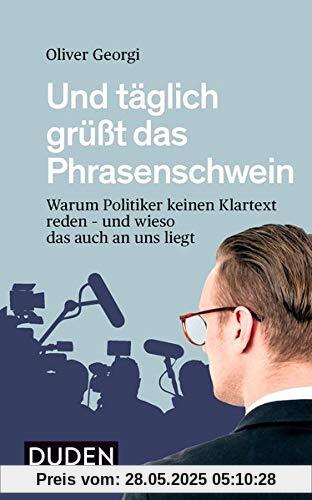 Und täglich grüßt das Phrasenschwein: Warum Politiker keinen Klartext reden - und wieso das auch an uns liegt