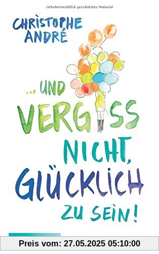 Und vergiss nicht, glücklich zu sein!