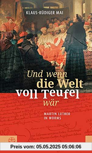 Und wenn die Welt voll Teufel wär: Martin Luther in Worms