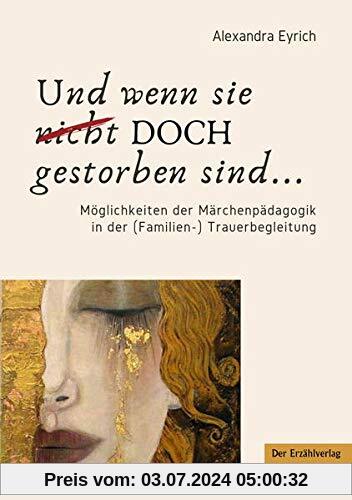 Und wenn sie doch gestorben sind...: Handbuch der Märchenpädagogik in der (Familien-)Trauerbegleitung: Möglichkeiten der Märchenpädagogik in der Trauerbegleitung