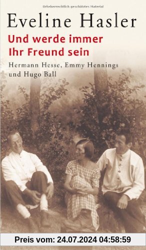 Und werde immer Ihr Freund sein: Hermann Hesse, Emmy Hennings und Hugo Ball