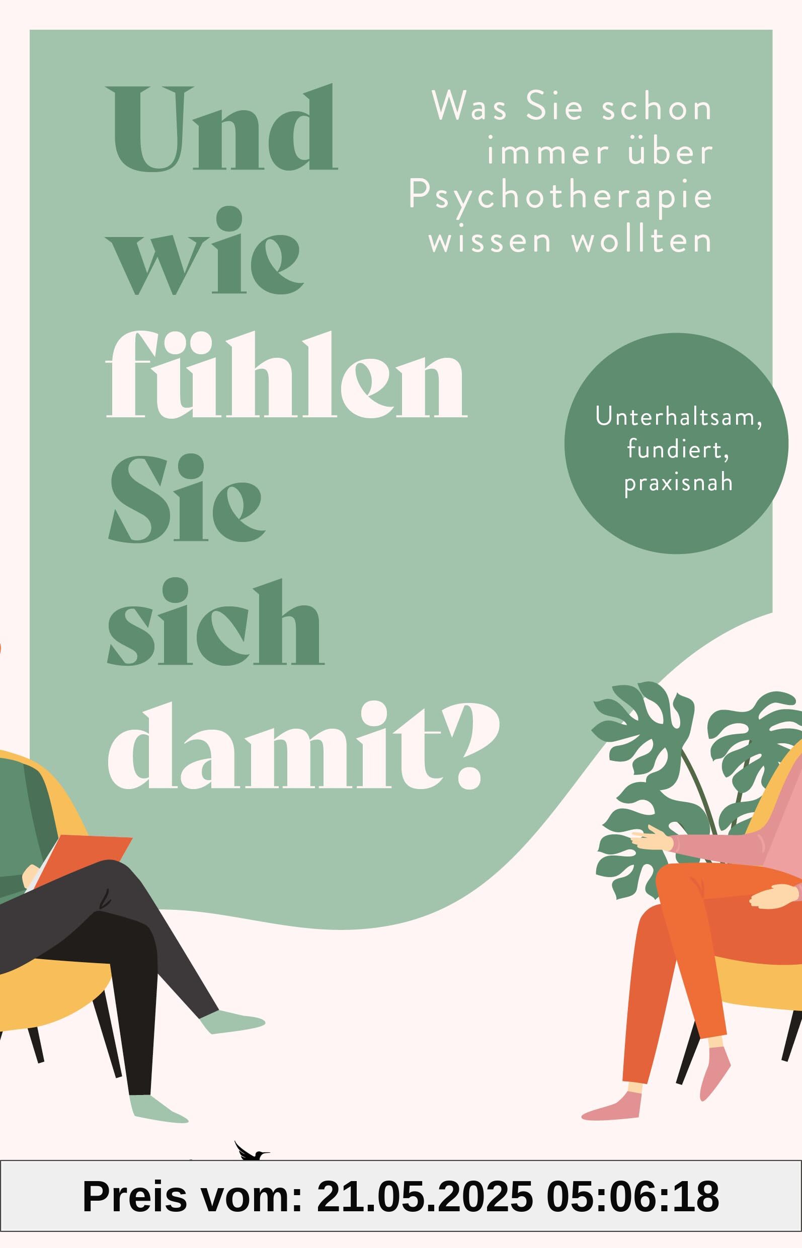 Und wie fühlen Sie sich damit?: Was Sie schon immer über Psychotherapie wissen wollten. Unterhaltsam, fundiert, praxisnah