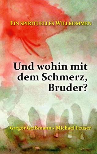 Und wohin mit dem Schmerz, Bruder?: Ein spirituelles Willkommen
