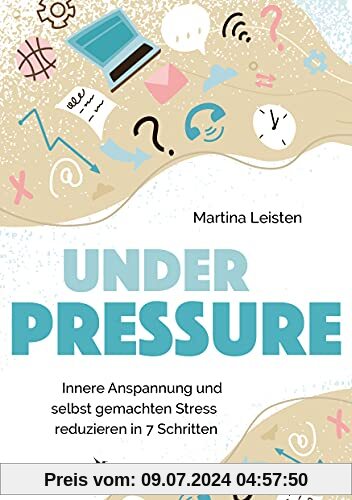 Under Pressure: Innere Anspannung und selbst gemachten Stress reduzieren in 7 Schritten