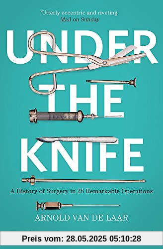 Under the Knife: A History of Surgery in 28 Remarkable Operations