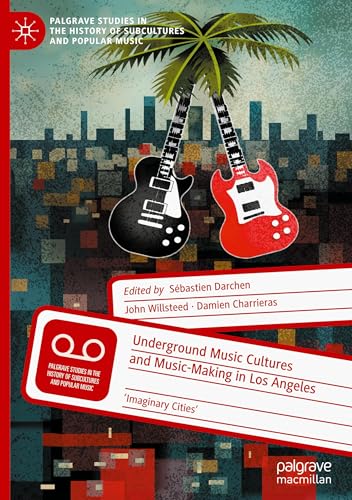 Underground Music Cultures and Music-Making in Los Angeles: 'Imaginary Cities' (Palgrave Studies in the History of Subcultures and Popular Music) von Palgrave Macmillan