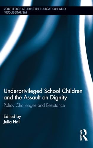 Underprivileged School Children and the Assault on Dignity: Policy Challenges and Resistance (Routledge Studies in Education and Neoliberalism, Band 7) von Routledge
