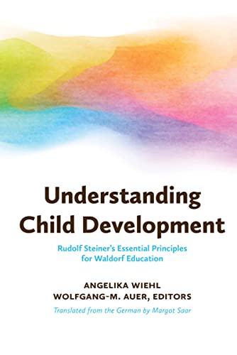 Understanding Child Development: Rudolf Steiner's Essential Principles for Waldorf Education Understanding Child Development: Rudolf Steiner's Essential Principles for Waldorf Education