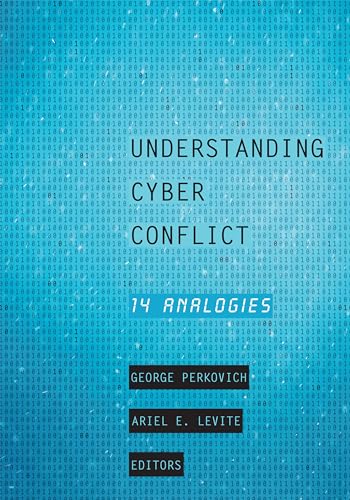 Understanding Cyber Conflict: 14 Analogies: Fourteen Analogies Understanding Cyber Conflict: 14 Analogies: Fourteen Analogies