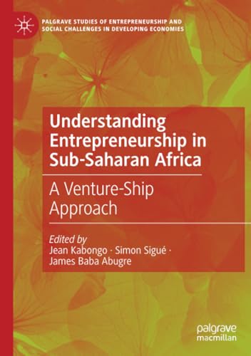 Understanding Entrepreneurship in Sub-Saharan Africa: A Venture-Ship Approach (Palgrave Studies of Entrepreneurship and Social Challenges in Developing Economies) von Palgrave Macmillan