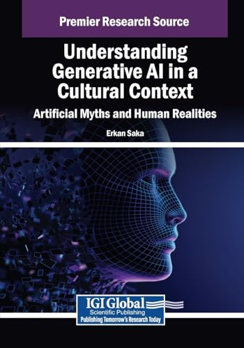 Understanding Generative AI in a Cultural Context: Artificial Myths and Human Realities (Advances in Human and Social Aspects of Technology) von IGI Global