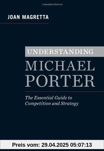 Understanding Michael Porter: The Essential Guide to Competition and Strategy Understanding Michael Porter: The Essential Guide to Competition and Strategy