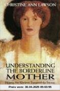 Understanding the Borderline Mother: Helping Her Children Transcend the Intense, Unpredictable, and Volatile Relationship Understanding the Borderline Mother: Helping Her Children Transcend the Intense, Unpredictable, and Volatile Relationship