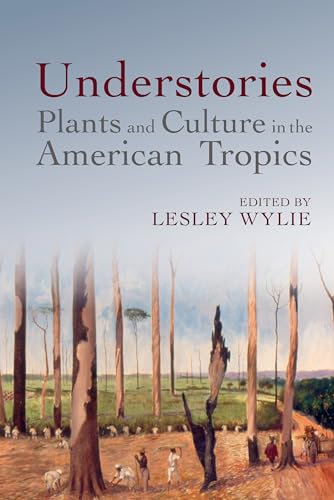 Understories: Plants and Culture in the American Tropics (American Tropics Towards a Literary Geography, Band 9) von Liverpool University Press