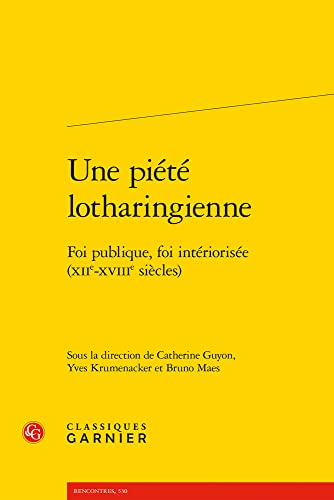 Une Piete Lotharingienne: Foi Publique, Foi Interiorisee Xiie-xviiie Siecles (Histoire Religieuse, 4, Band 4) von Classiques Garnier