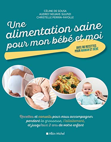 Une alimentation saine pour mon bébé et moi: Recettes et conseils pour vous accompagner pendant la grossesse, l'allaitement, et jusqu'aux 2...