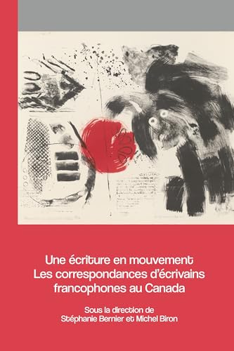 Une écriture en mouvement: Les correspondances d'écrivains francophones au Canada (Archives des lettres canadiennes) von Les Presses de L'Universite d'Ottawa