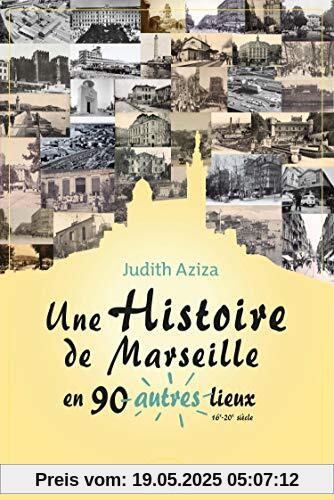 Une histoire de Marseille en 90 autres lieux: (16e-20e siècle)