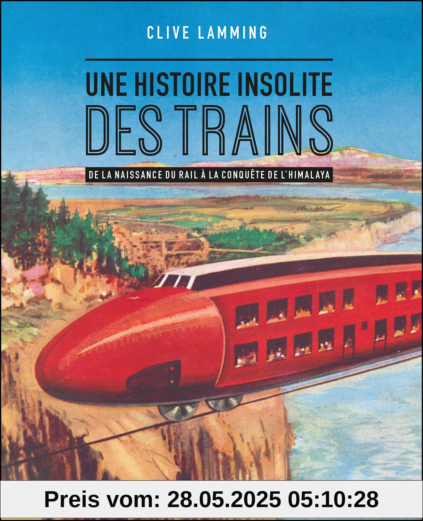 Une histoire insolite des trains: De la naissance du rail à la conquête de l’Himalaya
