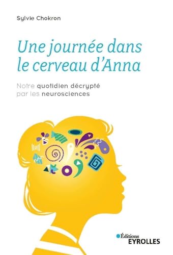Une journée dans le cerveau d'Anna: Notre quotidien décrypté par les neurosciences von EYROLLES