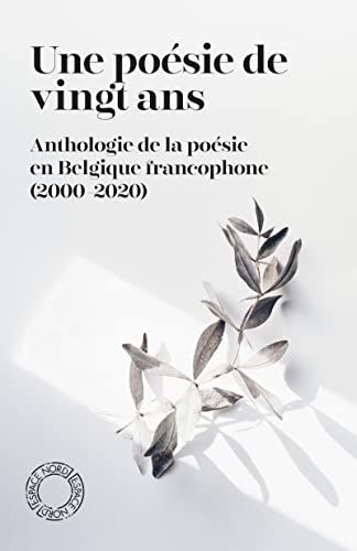 Une poésie de vingt ans-Anthologie de la poésie en Belgique: Anthologie de la poésie en Belgique francophone (2000-2020) von ESPACE NORD