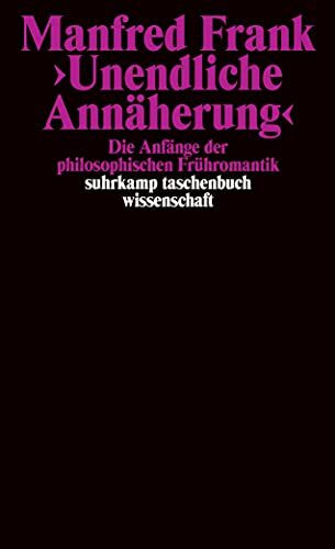 »Unendliche Annäherung«: Die Anfänge der philosophischen Frühromantik (suhrkamp taschenbuch wi...