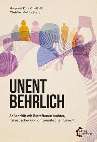 Unentbehrlich: Solidarität mit Betroffenen rechter, rassistischer und antisemitischer Gewalt Unentbehrlich: Solidarität mit Betroffenen rechter, rassistischer und antisemitischer Gewalt