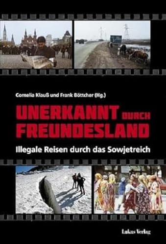 Unerkannt durch Freundesland: Illegale Reisen durch das Sowjetreich von Lukas Verlag