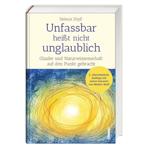 Unfassbar heißt nicht unglaublich!: Glaube und Naturwissenschaft auf den Punkt gebracht von St. Benno / St. Benno Verlag GmbH