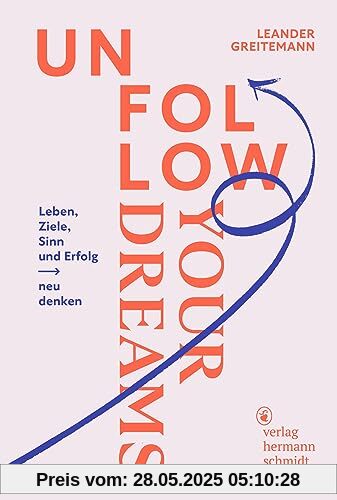 Unfollow Your Dreams: Leben, Ziele, Sinn und Erfolg neu denken Unfollow Your Dreams: Leben, Ziele, Sinn und Erfolg neu denken