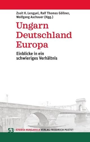 Ungarn, Deutschland, Europa: Einblicke in ein schwieriges Verhältnis (Studia Hungarica)