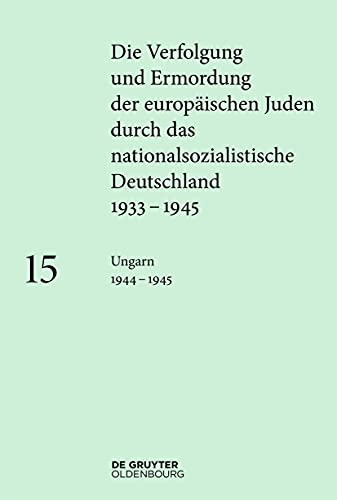 Ungarn 1944–1945 (Die Verfolgung und Ermordung der europäischen Juden durch das nationalsozialistische Deutschland 1933–1945) von De Gruyter Oldenbourg