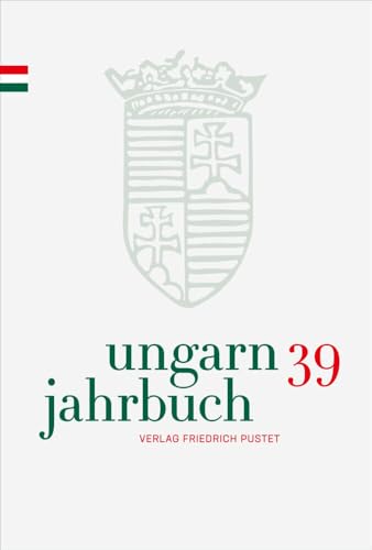 Ungarn-Jahrbuch 39 (2023): Zeitschrift für interdisziplinäre Hungarologie (Ungarn-Jahrbuch: Zeitschrift für interdisziplinäre Hungarologie) von Pustet, Friedrich GmbH