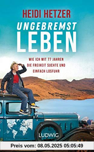 Ungebremst leben: Wie ich mit 77 Jahren die Freiheit suchte und einfach losfuhr