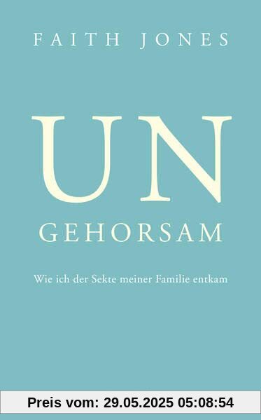 Ungehorsam – Wie ich der Sekte meiner Familie entkam Ungehorsam – Wie ich der Sekte meiner Familie entkam