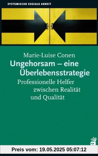 Ungehorsam - eine Überlebensstrategie: Professionelle Helfer zwischen Realität und Qualität