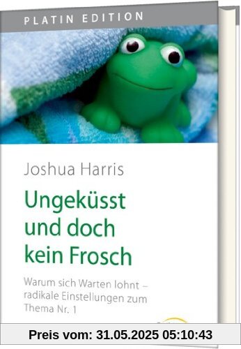Ungeküsst und doch kein Frosch: Warum sich Warten lohnt - radikale Einstellungen zum Thema Nr. 1 Ungeküsst und doch kein Frosch: Warum sich Warten lohnt - radikale Einstellungen zum Thema Nr. 1
