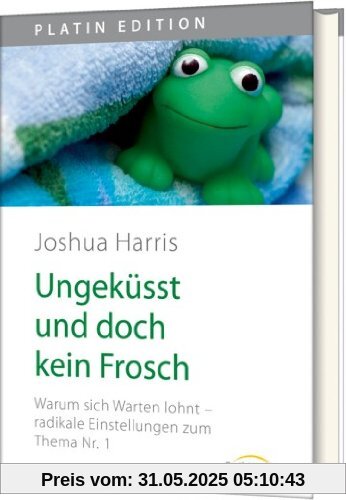 Ungeküsst und doch kein Frosch: Warum sich Warten lohnt - radikale Einstellungen zum Thema Nr. 1