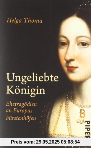 Ungeliebte Königin: Ehetragödien an Europas Fürstenhöfen Ungeliebte Königin: Ehetragödien an Europas Fürstenhöfen