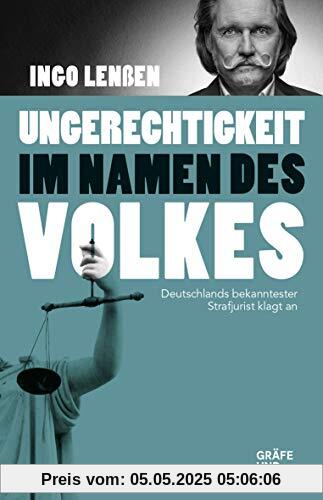 Ungerechtigkeit im Namen des Volkes: Deutschlands bekanntester Strafjurist klagt an (Gräfe und Unzer Einzeltitel)